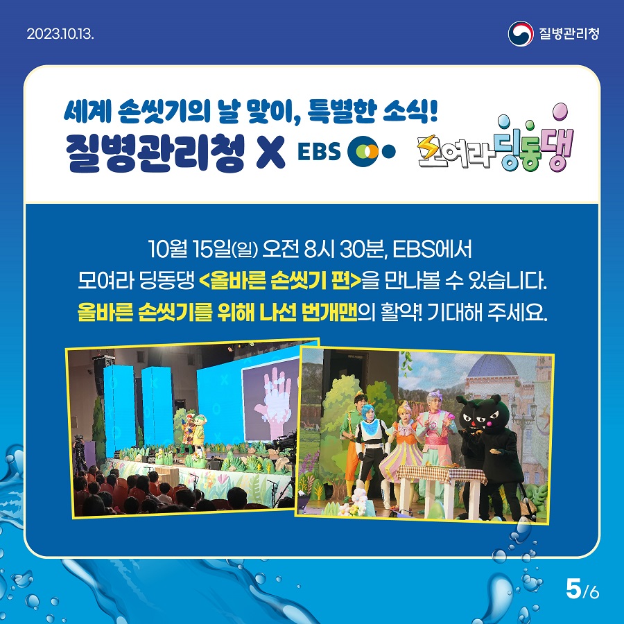 세계 손씻기의 날 맞이, 특별한 소식! 질병관리청 X EBS 모여라 딩동댕 23년 10월 15일(일) 오전 8시 30분, EBS에서 모여라 딩동댕 <올바른 손씻기 편>을 만나볼 수 있습니다. 올바른 손씻기를 위해 나선 번개맨의 활약! 기대해 주세요 